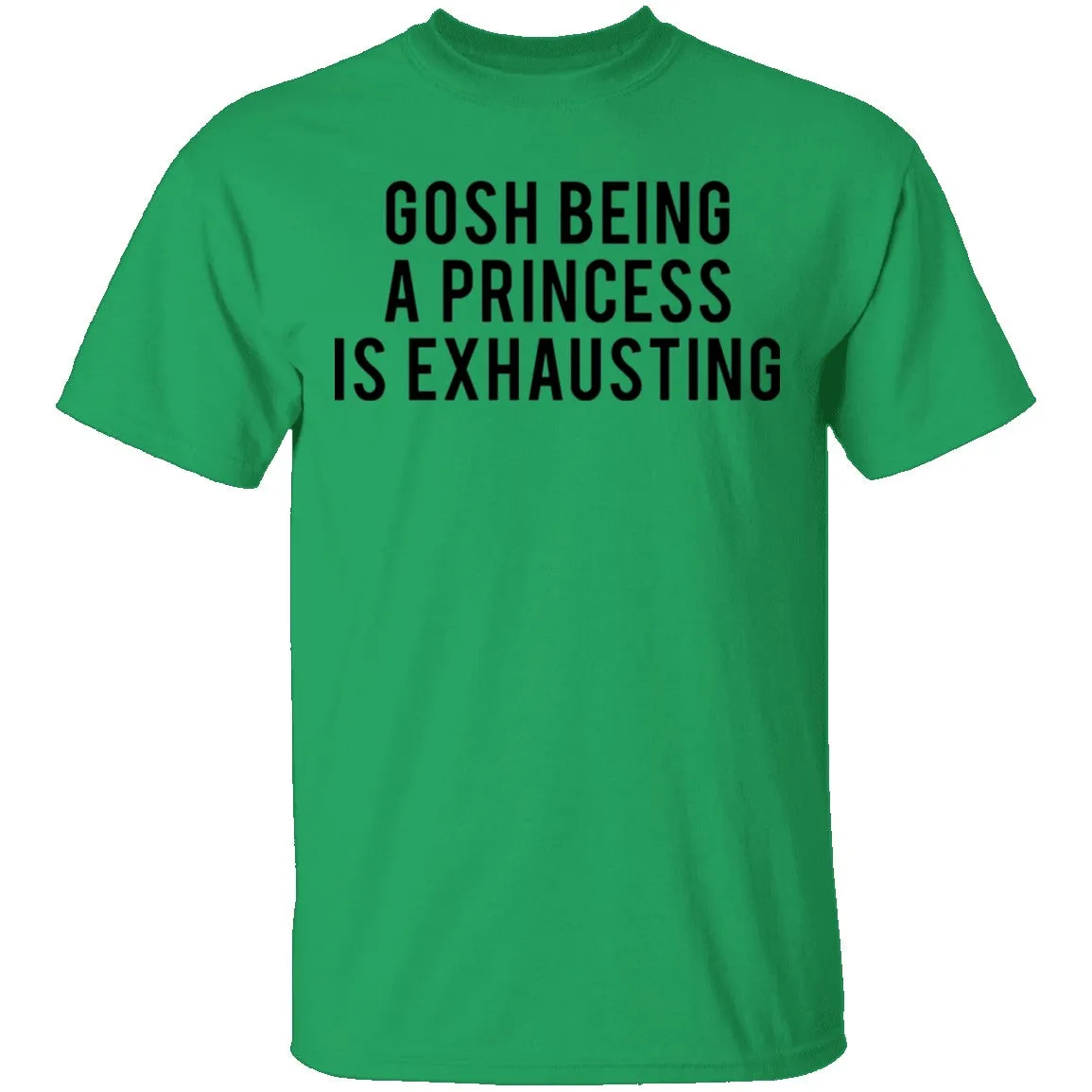 Gosh Being a Princess is Exhausting T-Shirt