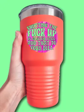 Shutting The F--k Up Is Gluten Free. Add That To Your Diet. - UV TUMBLER